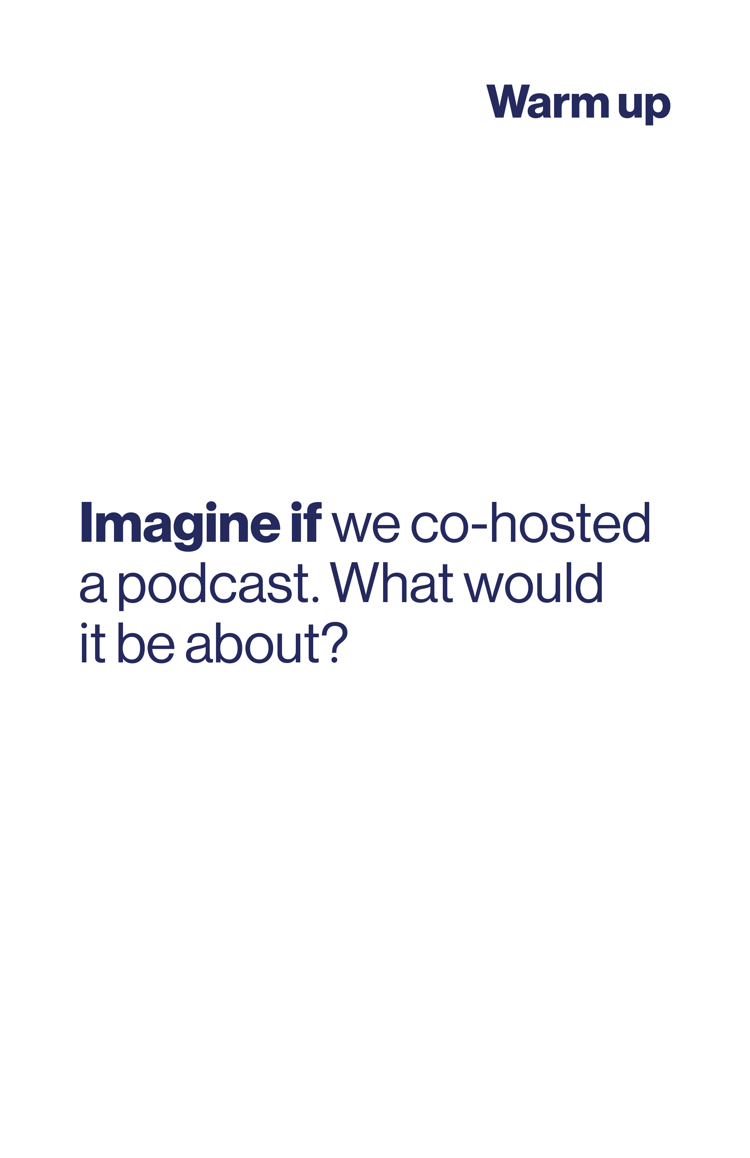 Imagine if we co-hosted a podcast. What would it be about?